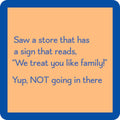 We Treat you like family coaster — Drinks on Me coasters