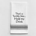 That's a terrible idea. Hold my drink. — Wild Hare Designs kitchen towels