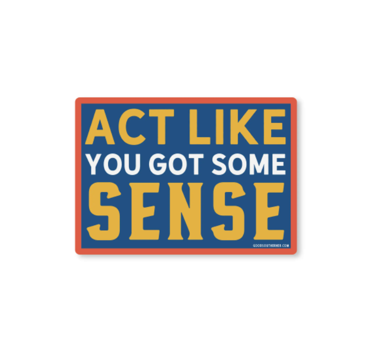 Act Like You Got Some Sense - Sticker — Good Southerner Decorative Stickers