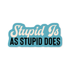 Stupid Is As Stupid Does - Sticker — Good Southerner Decorative Stickers