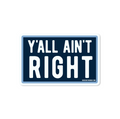 Y'all Ain't Right - Sticker — Good Southerner Decorative Stickers